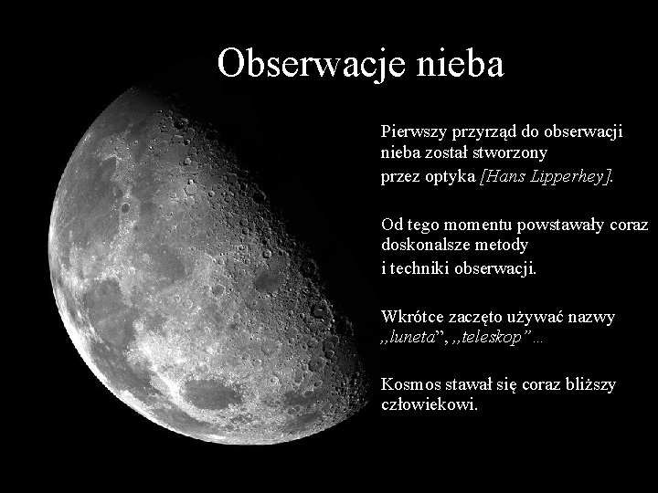 Obserwacje nieba Pierwszy przyrząd do obserwacji nieba został stworzony przez optyka [Hans Lipperhey]. Od
