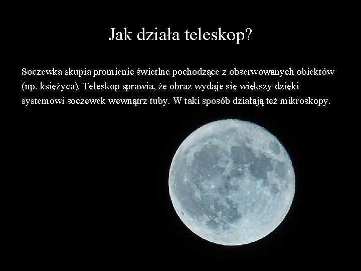 Jak działa teleskop? Soczewka skupia promienie świetlne pochodzące z obserwowanych obiektów (np. księżyca). Teleskop