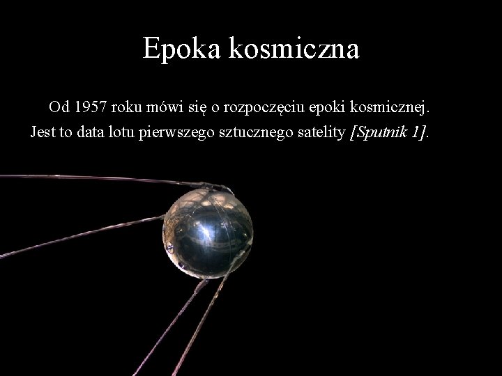 Epoka kosmiczna Od 1957 roku mówi się o rozpoczęciu epoki kosmicznej. Jest to data