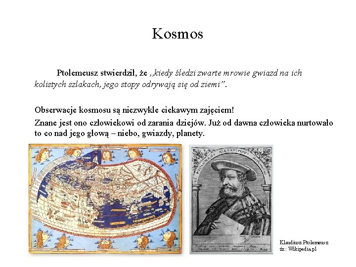 Kosmos Ptolemeusz stwierdził, że , , kiedy śledzi zwarte mrowie gwiazd na ich kolistych