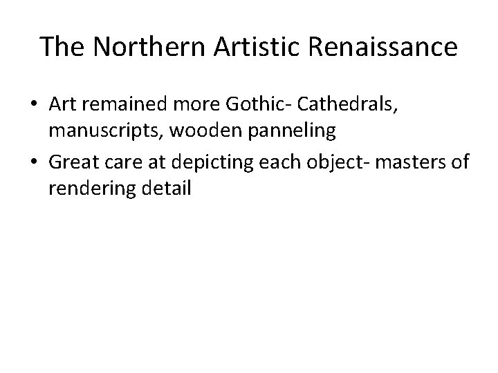 The Northern Artistic Renaissance • Art remained more Gothic- Cathedrals, manuscripts, wooden panneling •