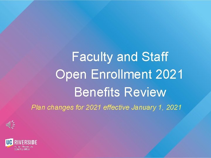 Faculty and Staff Open Enrollment 2021 Benefits Review Plan changes for 2021 effective January