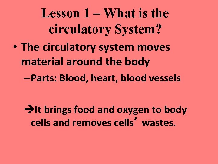 Lesson 1 – What is the circulatory System? • The circulatory system moves material