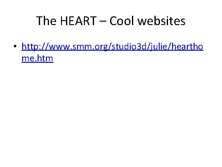 The HEART – Cool websites • http: //www. smm. org/studio 3 d/julie/heartho me. htm