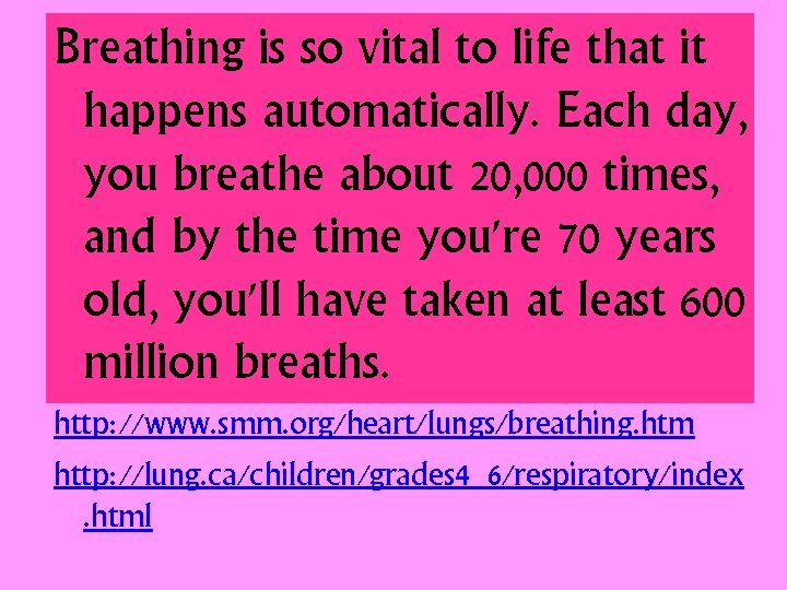 Breathing is so vital to life that it happens automatically. Each day, you breathe