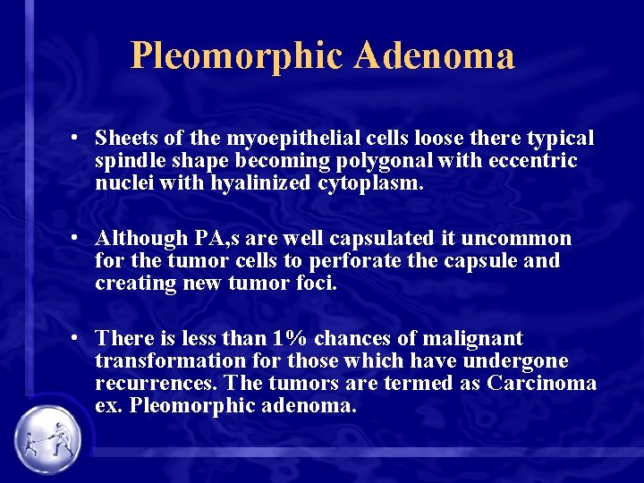 Pleomorphic Adenoma • Sheets of the myoepithelial cells loose there typical spindle shape becoming