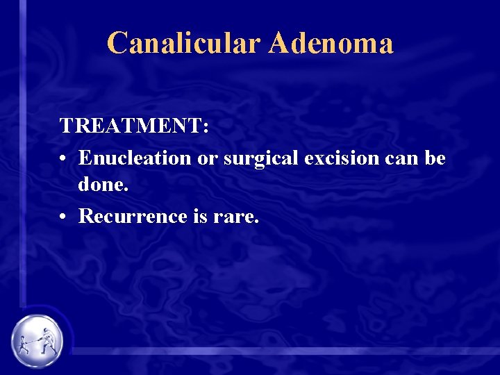 Canalicular Adenoma TREATMENT: • Enucleation or surgical excision can be done. • Recurrence is