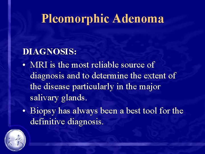 Pleomorphic Adenoma DIAGNOSIS: • MRI is the most reliable source of diagnosis and to