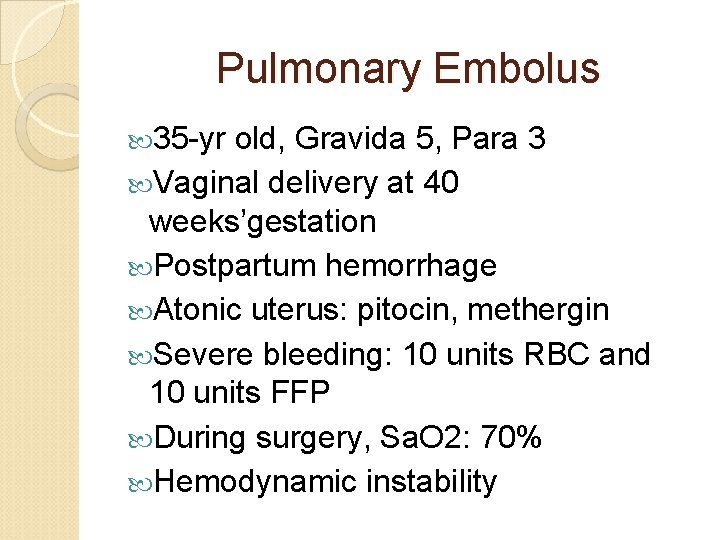 Pulmonary Embolus 35 -yr old, Gravida 5, Para 3 Vaginal delivery at 40 weeks’gestation