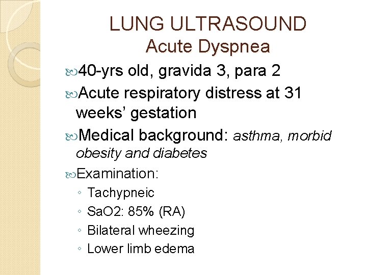 LUNG ULTRASOUND Acute Dyspnea 40 -yrs old, gravida 3, para 2 Acute respiratory distress