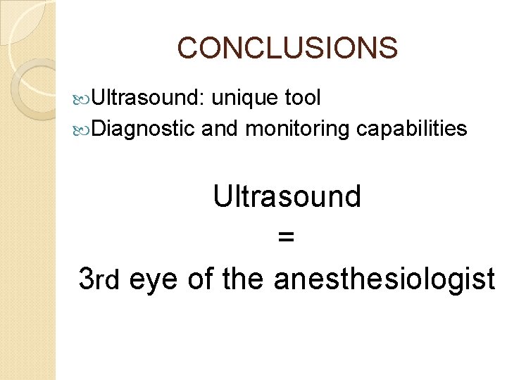 CONCLUSIONS Ultrasound: unique tool Diagnostic and monitoring capabilities Ultrasound = 3 rd eye of