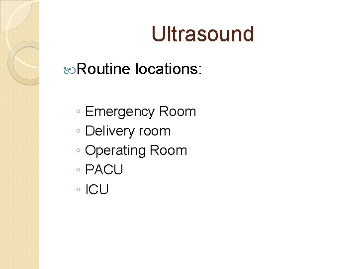 Ultrasound Routine locations: ◦ Emergency Room ◦ Delivery room ◦ Operating Room ◦ PACU