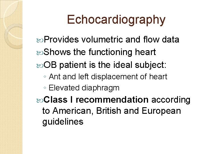 Echocardiography Provides volumetric and flow data Shows the functioning heart OB patient is the