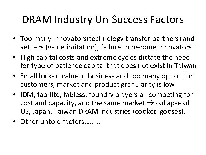 DRAM Industry Un-Success Factors • Too many innovators(technology transfer partners) and settlers (value imitation);