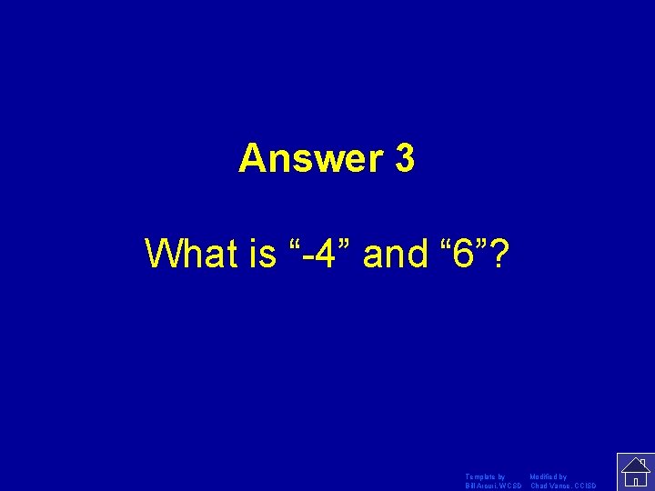 Answer 3 What is “-4” and “ 6”? Template by Modified by Bill Arcuri,