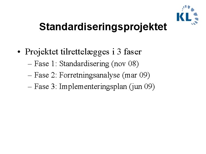 Standardiseringsprojektet • Projektet tilrettelægges i 3 faser – Fase 1: Standardisering (nov 08) –