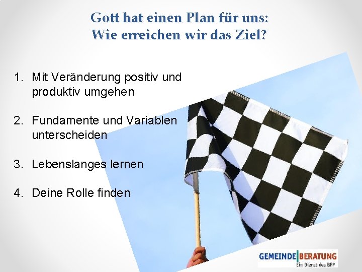 Gott hat einen Plan für uns: Wie erreichen wir das Ziel? 1. Mit Veränderung