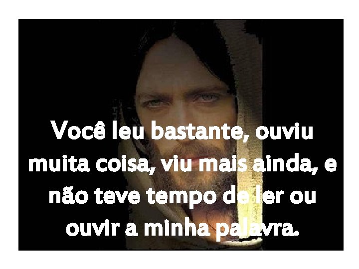 Você leu bastante, ouviu muita coisa, viu mais ainda, e não teve tempo de