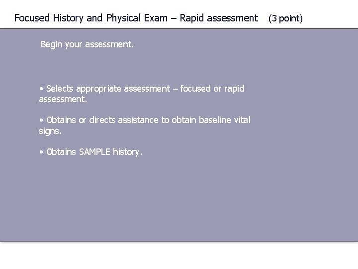 Focused History and Physical Exam – Rapid assessment Begin your assessment. • Selects appropriate