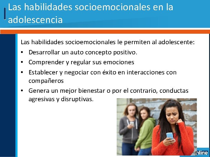 Las habilidades socioemocionales en la adolescencia Las habilidades socioemocionales le permiten al adolescente: •