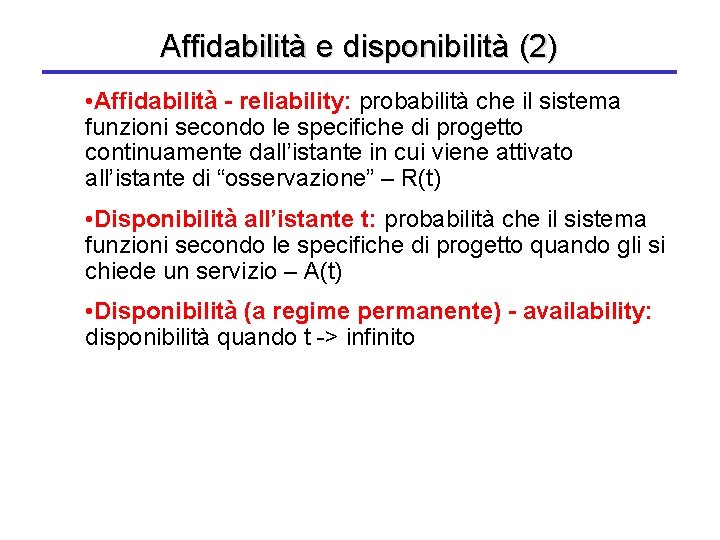 Affidabilità e disponibilità (2) • Affidabilità - reliability: probabilità che il sistema funzioni secondo