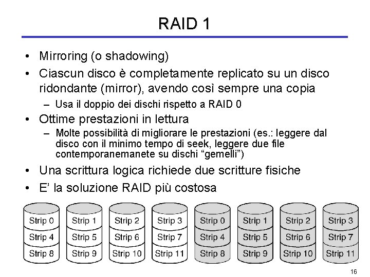 RAID 1 • Mirroring (o shadowing) • Ciascun disco è completamente replicato su un