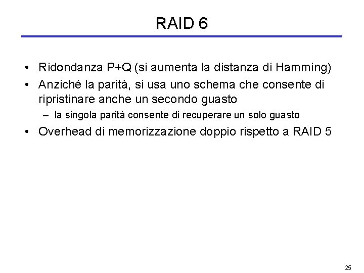 RAID 6 • Ridondanza P+Q (si aumenta la distanza di Hamming) • Anziché la