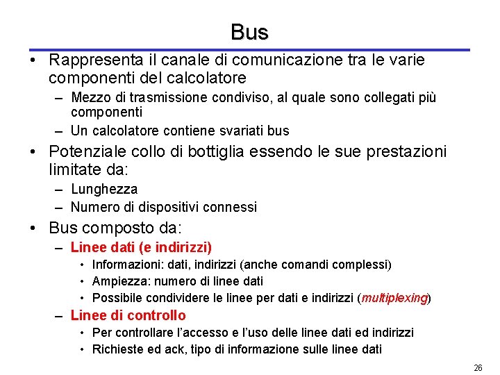 Bus • Rappresenta il canale di comunicazione tra le varie componenti del calcolatore –