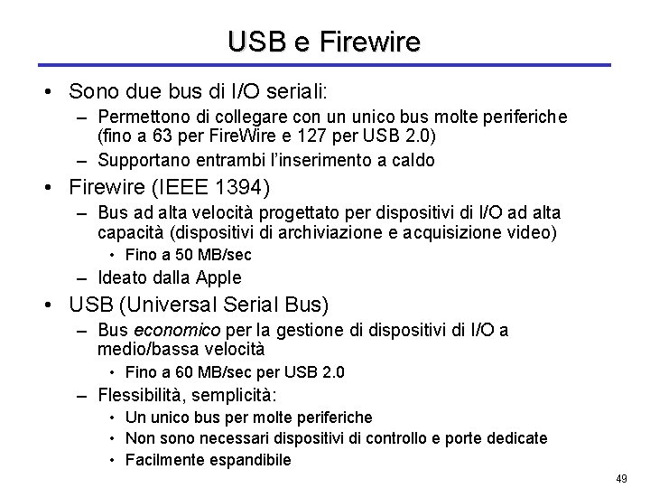 USB e Firewire • Sono due bus di I/O seriali: – Permettono di collegare