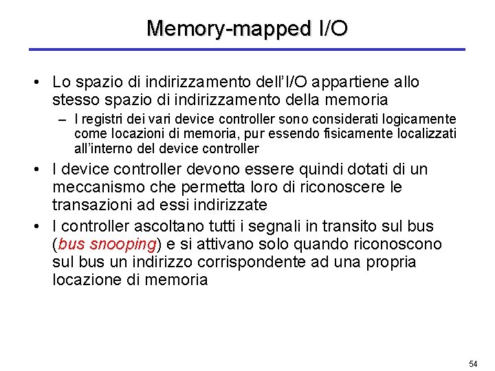 Memory-mapped I/O • Lo spazio di indirizzamento dell’I/O appartiene allo stesso spazio di indirizzamento