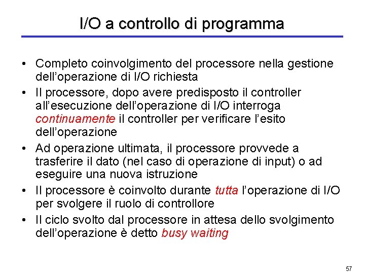 I/O a controllo di programma • Completo coinvolgimento del processore nella gestione dell’operazione di