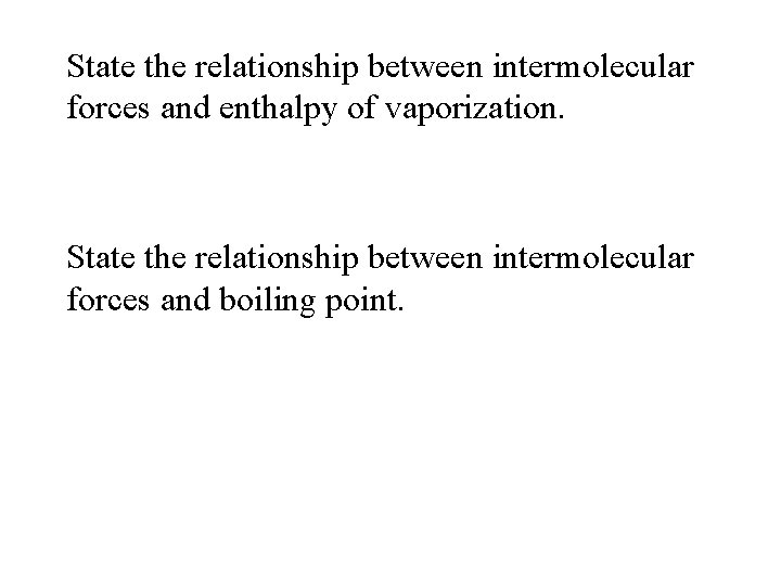 State the relationship between intermolecular forces and enthalpy of vaporization. State the relationship between