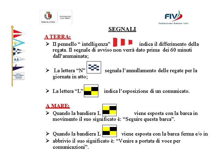 SEGNALI A TERRA: Ø II pennello “ intelligenza” indica il differimento della regata. Il