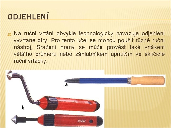 ODJEHLENÍ Na ruční vrtání obvykle technologicky navazuje odjehlení vyvrtané díry. Pro tento účel se