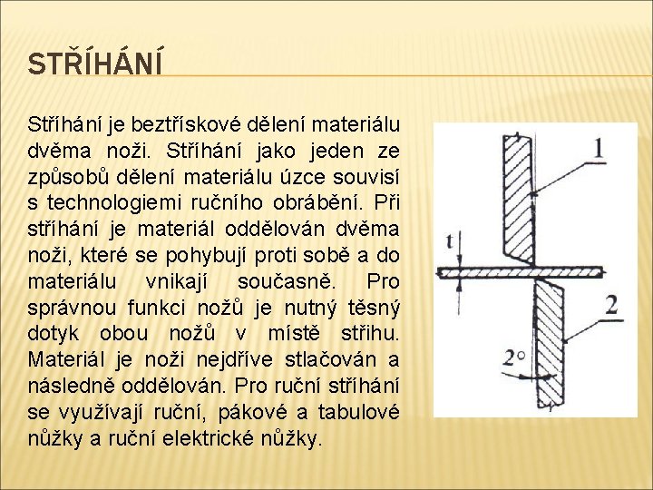 STŘÍHÁNÍ Stříhání je beztřískové dělení materiálu dvěma noži. Stříhání jako jeden ze způsobů dělení