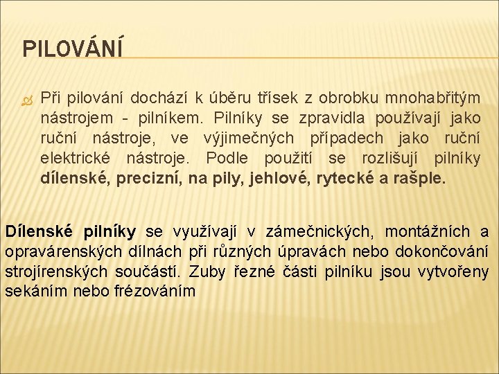 PILOVÁNÍ Při pilování dochází k úběru třísek z obrobku mnohabřitým nástrojem - pilníkem. Pilníky