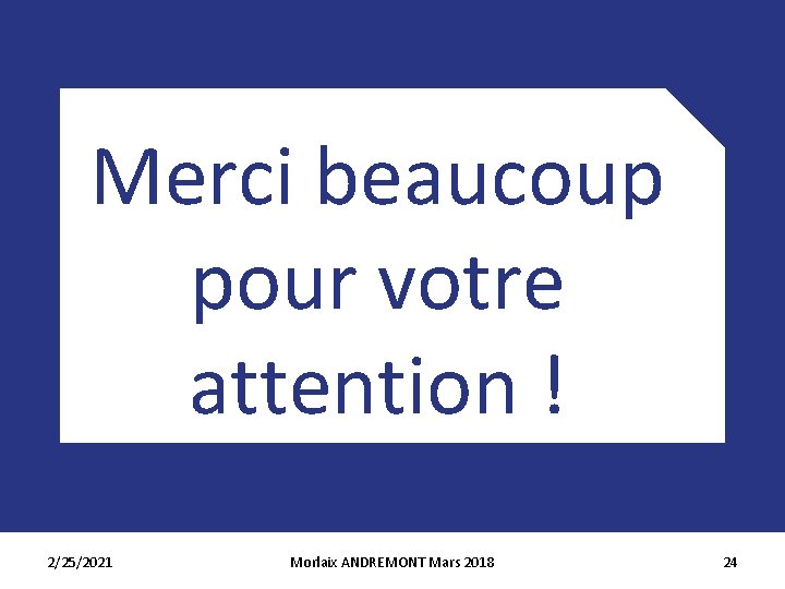 Merci beaucoup pour votre attention ! 2/25/2021 Morlaix ANDREMONT Mars 2018 24 