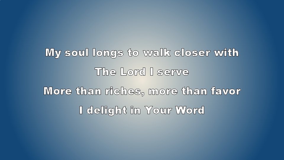My soul longs to walk closer with The Lord I serve More than riches,