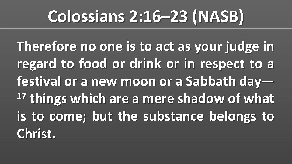 Colossians 2: 16– 23 (NASB) Therefore no one is to act as your judge