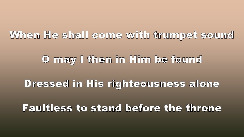 When He shall come with trumpet sound O may I then in Him be