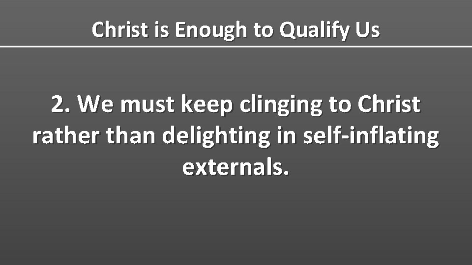 Christ is Enough to Qualify Us 2. We must keep clinging to Christ rather