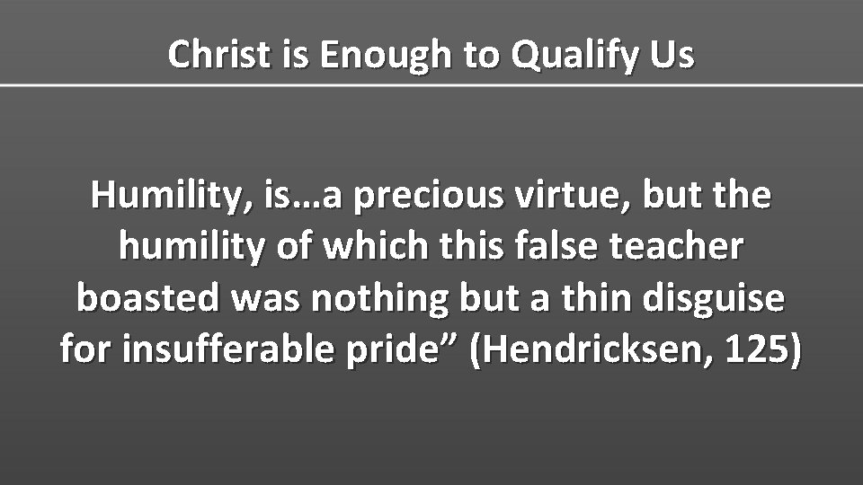 Christ is Enough to Qualify Us Humility, is…a precious virtue, but the humility of