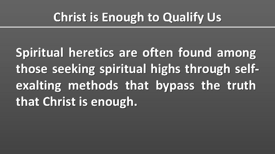 Christ is Enough to Qualify Us Spiritual heretics are often found among those seeking