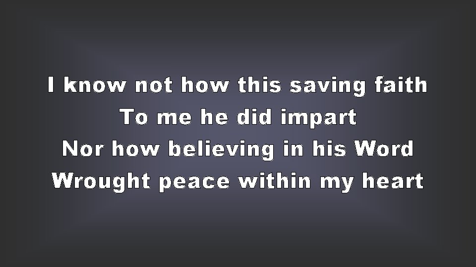 I know not how this saving faith To me he did impart Nor how