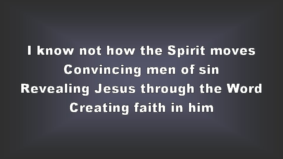 I know not how the Spirit moves Convincing men of sin Revealing Jesus through
