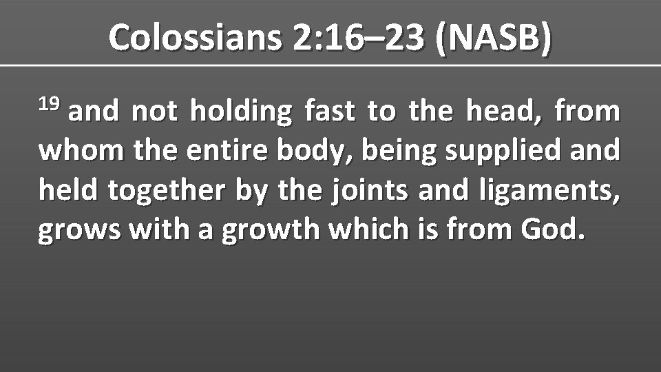 Colossians 2: 16– 23 (NASB) 19 and not holding fast to the head, from