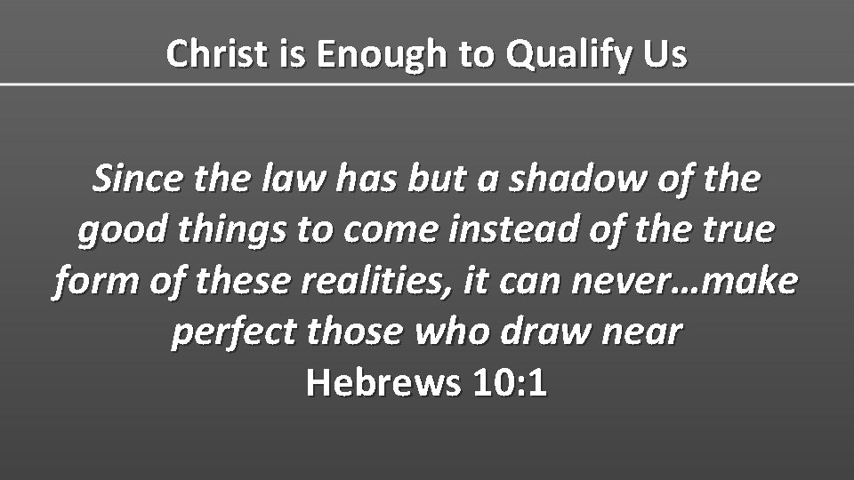 Christ is Enough to Qualify Us Since the law has but a shadow of