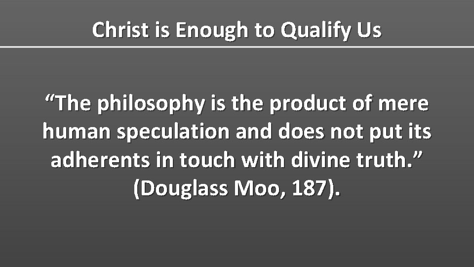 Christ is Enough to Qualify Us “The philosophy is the product of mere human