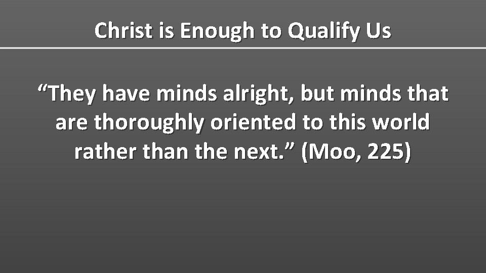 Christ is Enough to Qualify Us “They have minds alright, but minds that are