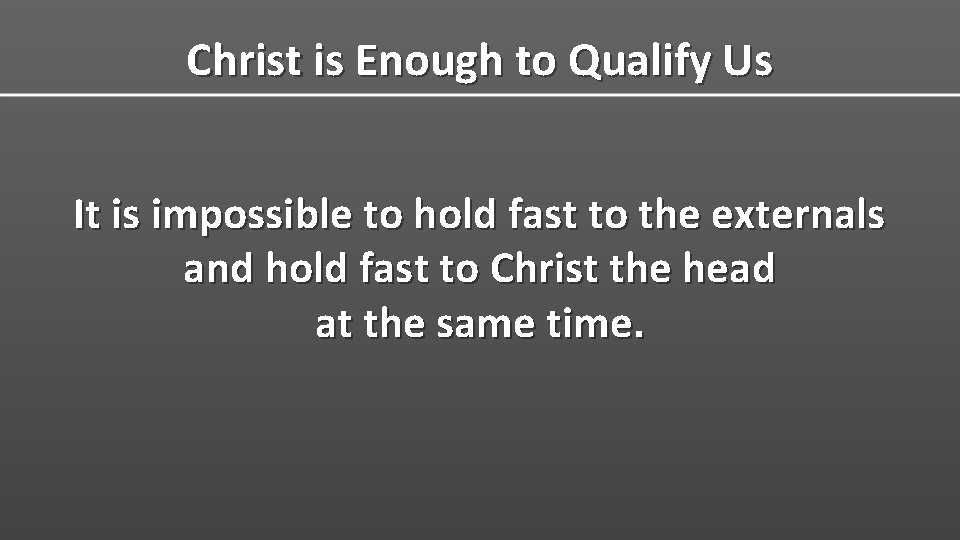 Christ is Enough to Qualify Us It is impossible to hold fast to the